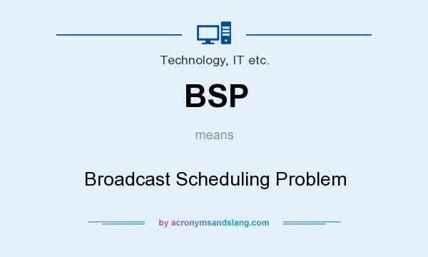 What does BSP mean? It stands for Broadcast Scheduling Problem