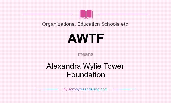 What does AWTF mean? It stands for Alexandra Wylie Tower Foundation