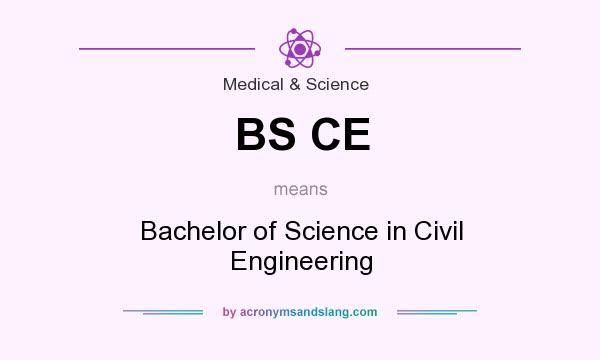 What does BS CE mean? It stands for Bachelor of Science in Civil Engineering