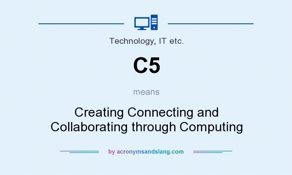 What does C5 mean? It stands for Creating Connecting and Collaborating through Computing