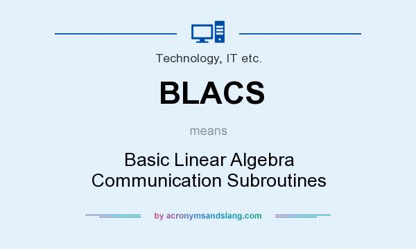 What does BLACS mean? It stands for Basic Linear Algebra Communication Subroutines
