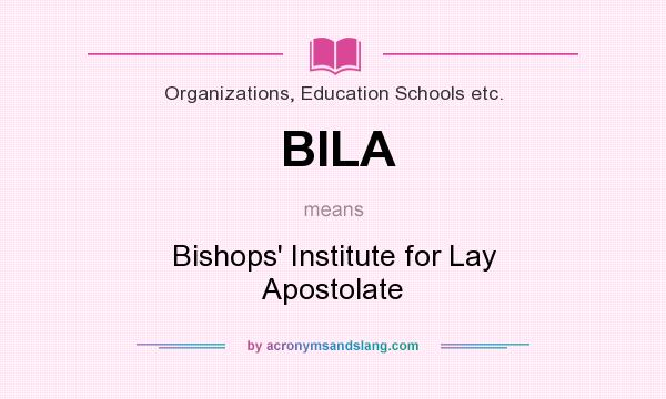 What does BILA mean? It stands for Bishops` Institute for Lay Apostolate