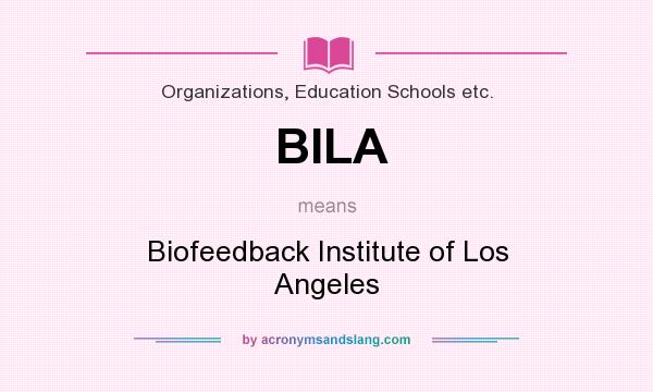 What does BILA mean? It stands for Biofeedback Institute of Los Angeles