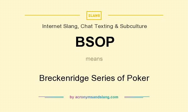 What does BSOP mean? It stands for Breckenridge Series of Poker