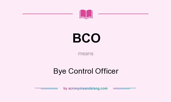 What does BCO mean? It stands for Bye Control Officer