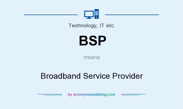 What does BSP mean? It stands for Broadband Service Provider