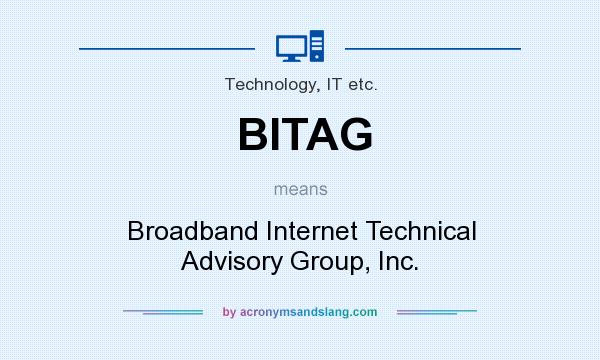 What does BITAG mean? It stands for Broadband Internet Technical Advisory Group, Inc.