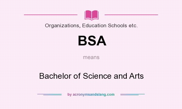 What does BSA mean? It stands for Bachelor of Science and Arts