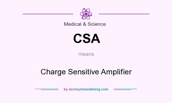 What does CSA mean? It stands for Charge Sensitive Amplifier