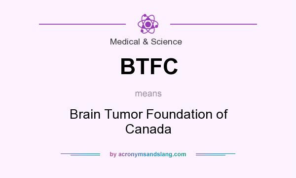 What does BTFC mean? It stands for Brain Tumor Foundation of Canada