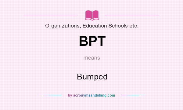 What does BPT mean? It stands for Bumped
