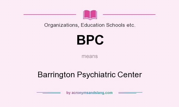 What does BPC mean? It stands for Barrington Psychiatric Center