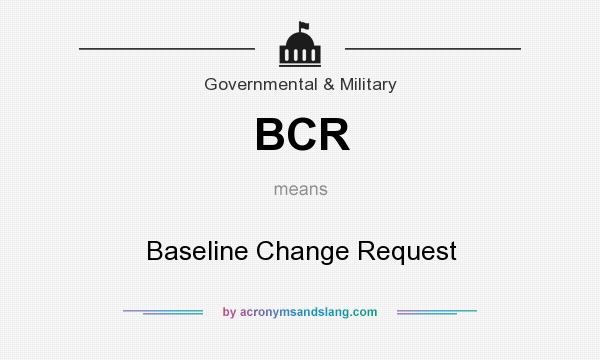 What does BCR mean? It stands for Baseline Change Request