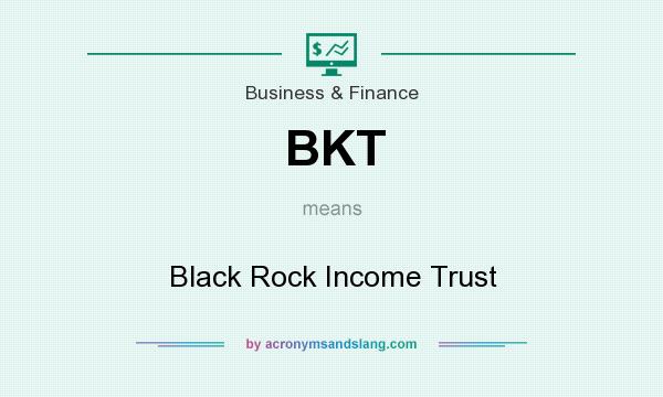What does BKT mean? It stands for Black Rock Income Trust