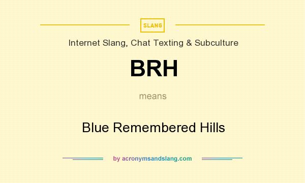 What does BRH mean? It stands for Blue Remembered Hills