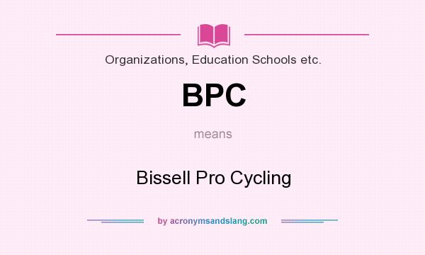 What does BPC mean? It stands for Bissell Pro Cycling