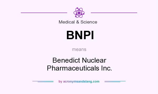What does BNPI mean? It stands for Benedict Nuclear Pharmaceuticals Inc.