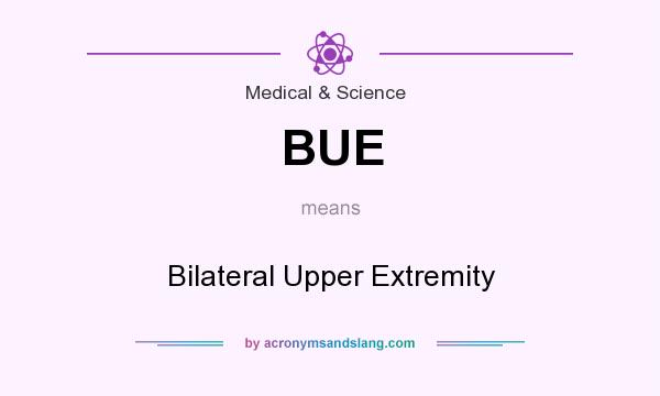 What does BUE mean? It stands for Bilateral Upper Extremity