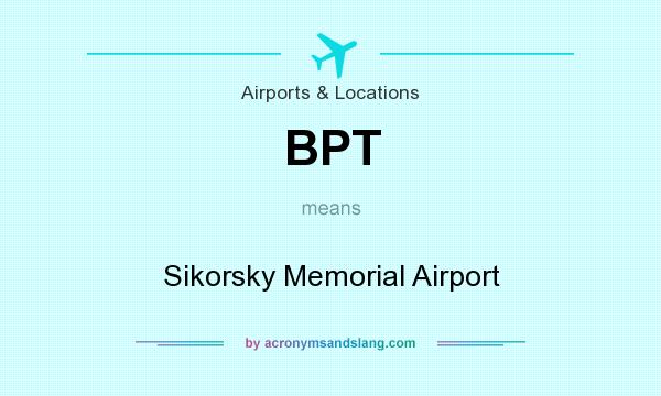 What does BPT mean? It stands for Sikorsky Memorial Airport