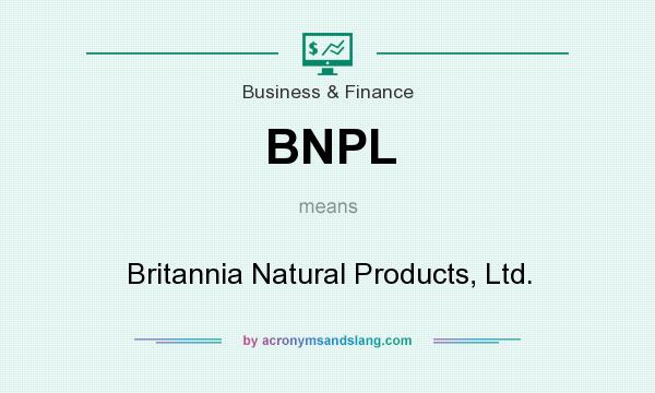 What does BNPL mean? It stands for Britannia Natural Products, Ltd.