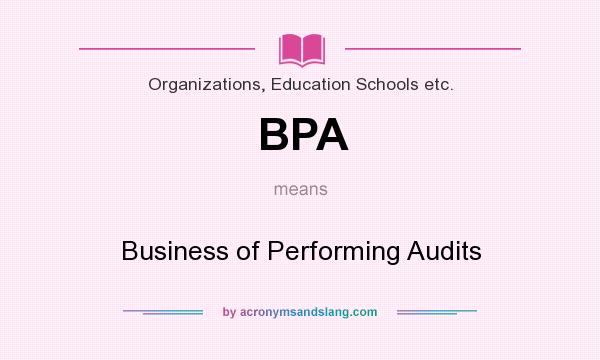 What does BPA mean? It stands for Business of Performing Audits