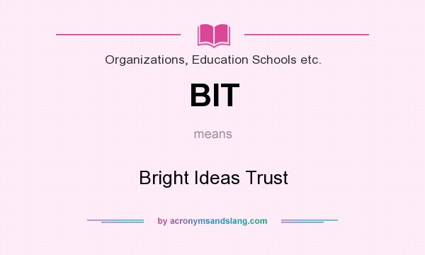 What does BIT mean? It stands for Bright Ideas Trust