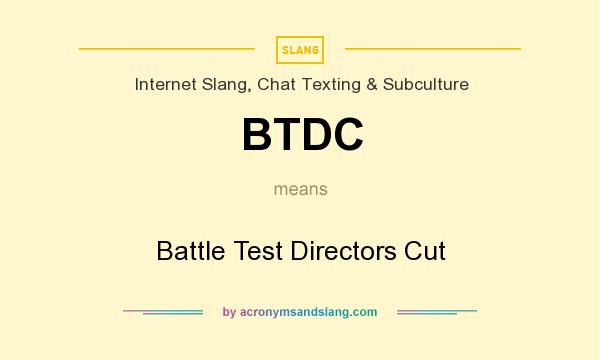 What does BTDC mean? It stands for Battle Test Directors Cut