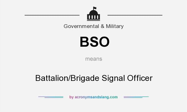 What does BSO mean? It stands for Battalion/Brigade Signal Officer