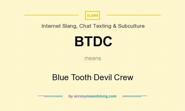 What does BTDC mean? It stands for Blue Tooth Devil Crew