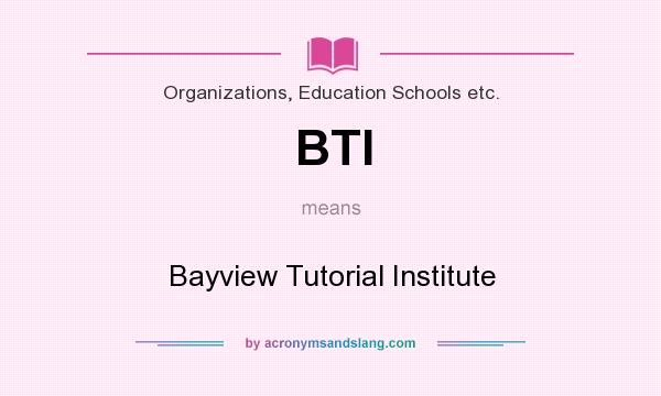 What does BTI mean? It stands for Bayview Tutorial Institute
