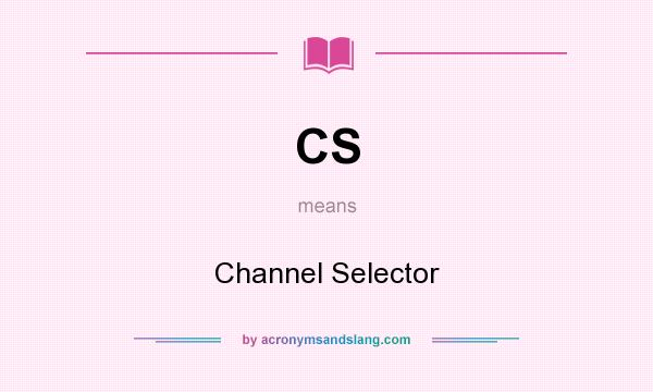 What does CS mean? It stands for Channel Selector