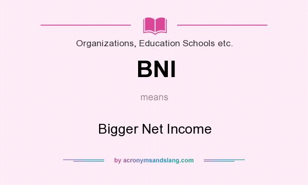 What does BNI mean? It stands for Bigger Net Income