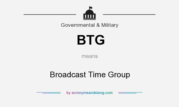 What does BTG mean? It stands for Broadcast Time Group