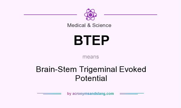 What does BTEP mean? It stands for Brain-Stem Trigeminal Evoked Potential