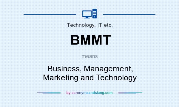 What does BMMT mean? It stands for Business, Management, Marketing and Technology