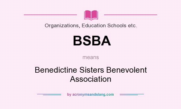 What does BSBA mean? It stands for Benedictine Sisters Benevolent Association