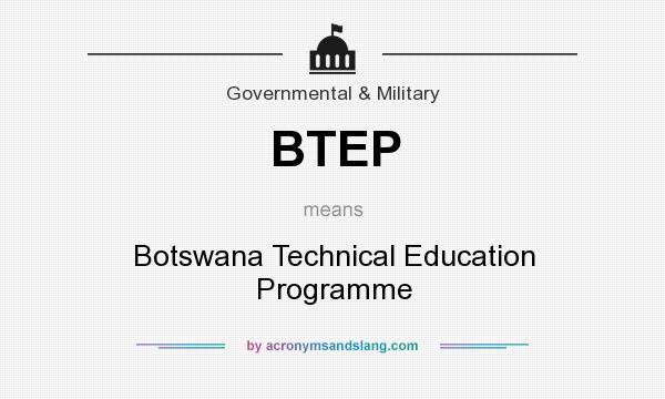 What does BTEP mean? It stands for Botswana Technical Education Programme