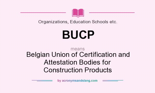 What does BUCP mean? It stands for Belgian Union of Certification and Attestation Bodies for Construction Products