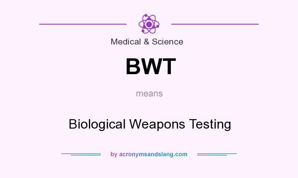What does BWT mean? It stands for Biological Weapons Testing
