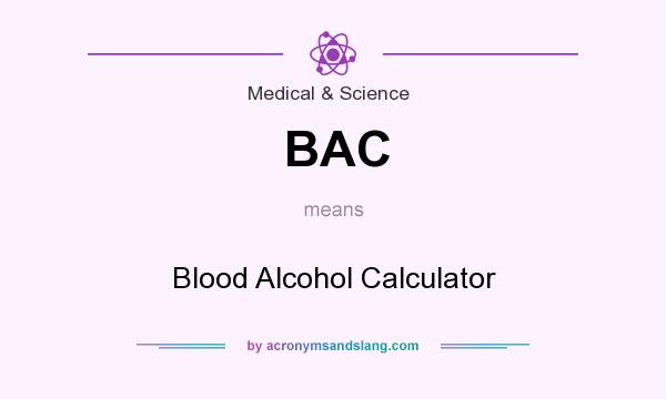 What does BAC mean? It stands for Blood Alcohol Calculator