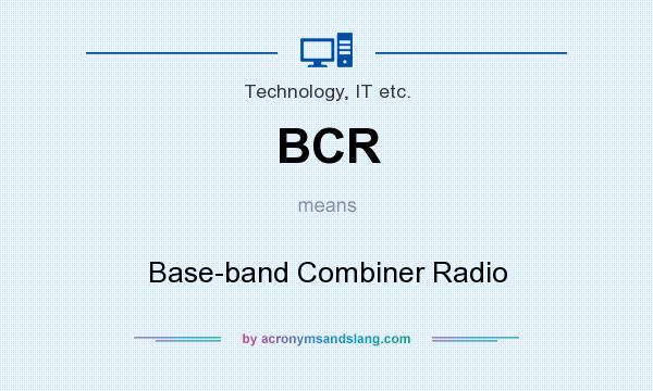 What does BCR mean? It stands for Base-band Combiner Radio