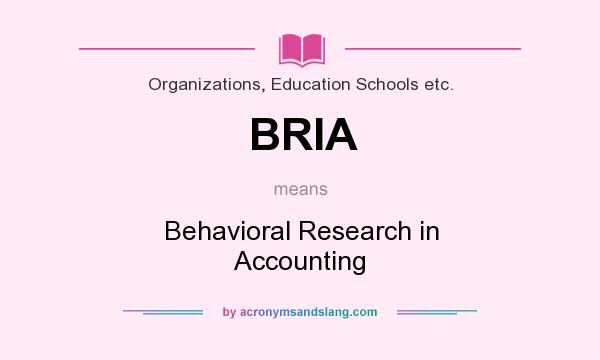 What does BRIA mean? It stands for Behavioral Research in Accounting