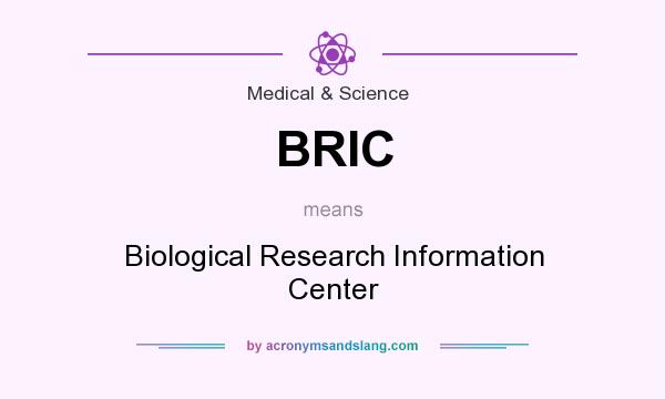 What does BRIC mean? It stands for Biological Research Information Center