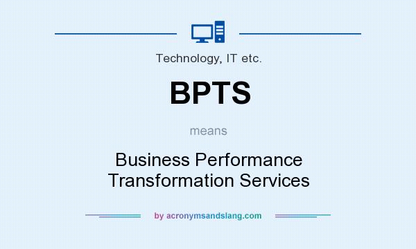 What does BPTS mean? It stands for Business Performance Transformation Services