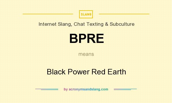 What does BPRE mean? It stands for Black Power Red Earth