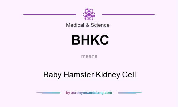 What does BHKC mean? It stands for Baby Hamster Kidney Cell