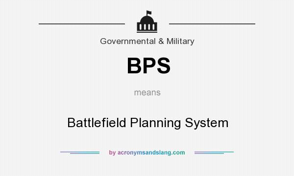 What does BPS mean? It stands for Battlefield Planning System