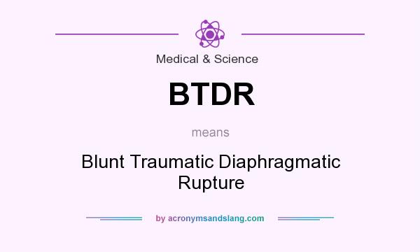 What does BTDR mean? It stands for Blunt Traumatic Diaphragmatic Rupture