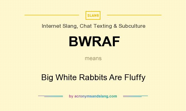 What does BWRAF mean? It stands for Big White Rabbits Are Fluffy