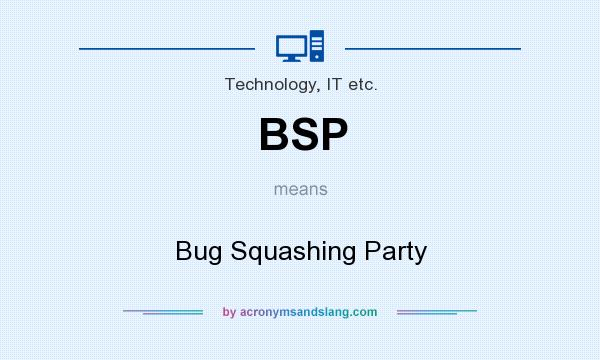 What does BSP mean? It stands for Bug Squashing Party